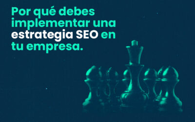 Por qué debes implementar una estrategia SEO en tu empresa
